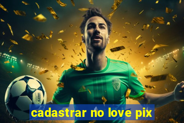 cadastrar no love pix